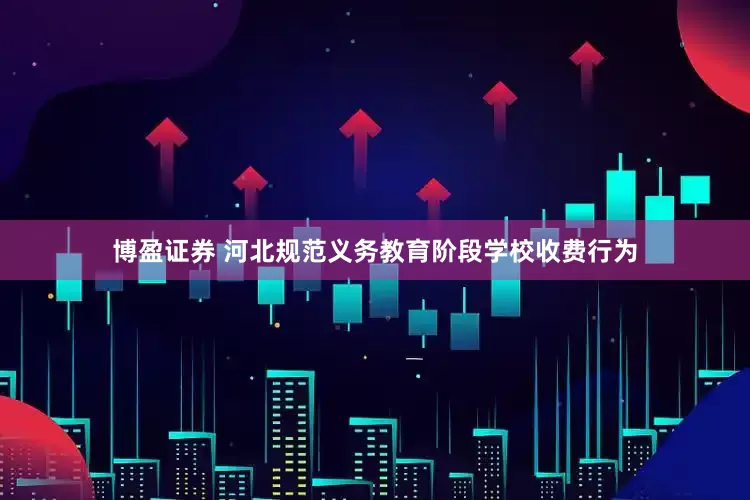 博盈证券 河北规范义务教育阶段学校收费行为